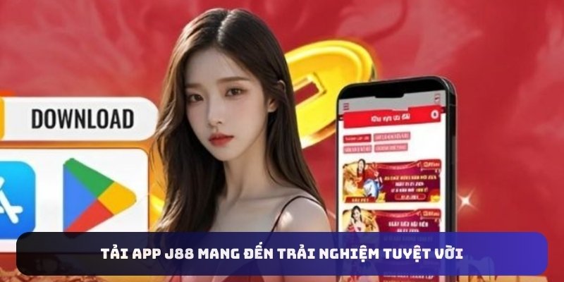 Tải app J88 mang đến trải nghiệm tuyệt vời