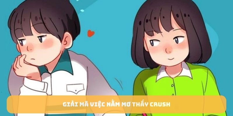 Giải mã việc nằm mơ thấy crush