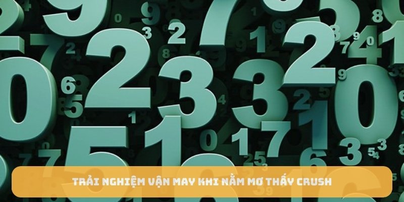 Trải nghiệm vận may khi nằm mơ thấy crush